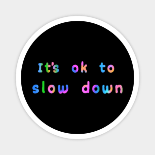 It’s ok to slow down Magnet